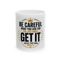 Motivational Ceramic Mug – “Be Careful What You Ask For, You Just Might Get It”