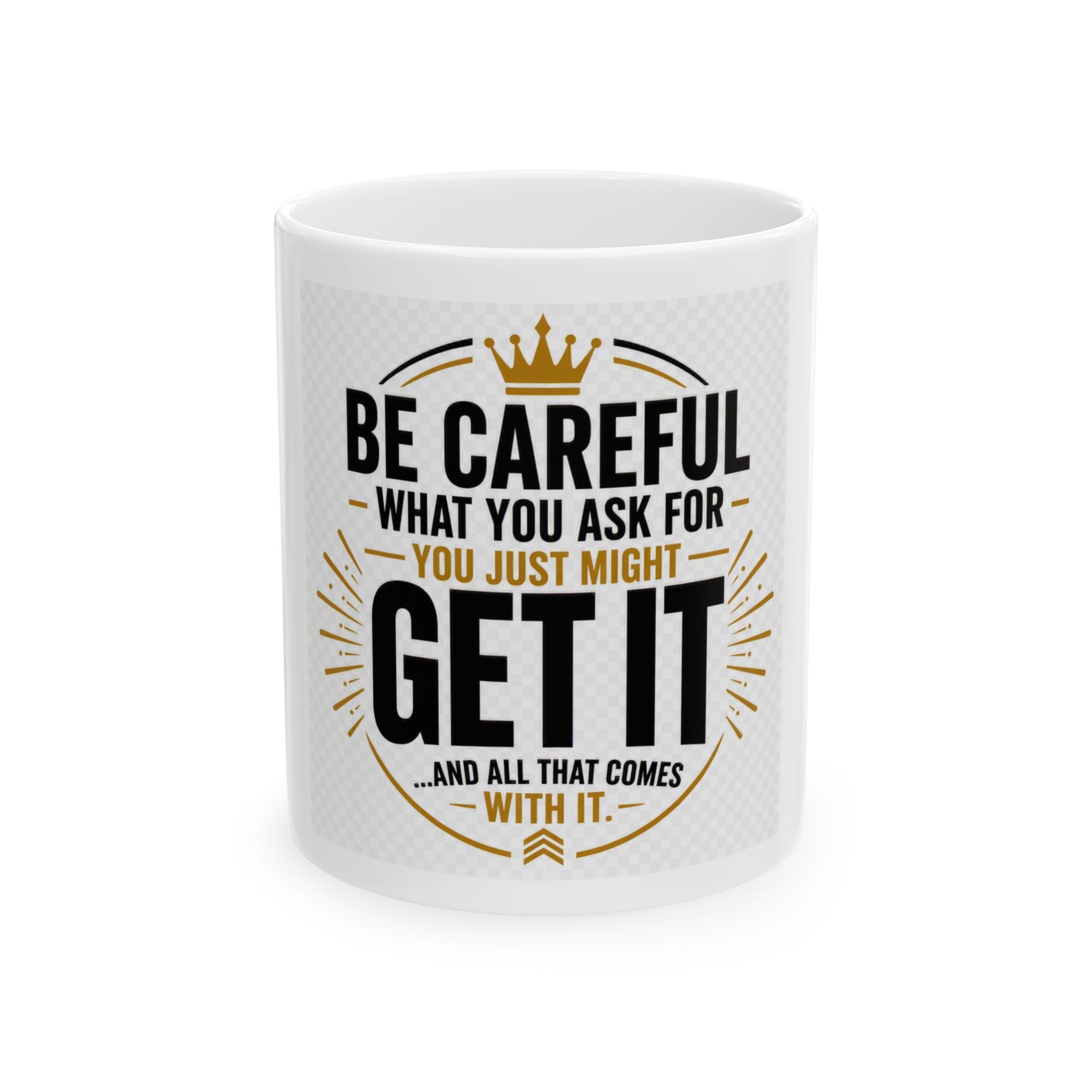 Motivational Ceramic Mug – “Be Careful What You Ask For, You Just Might Get It”