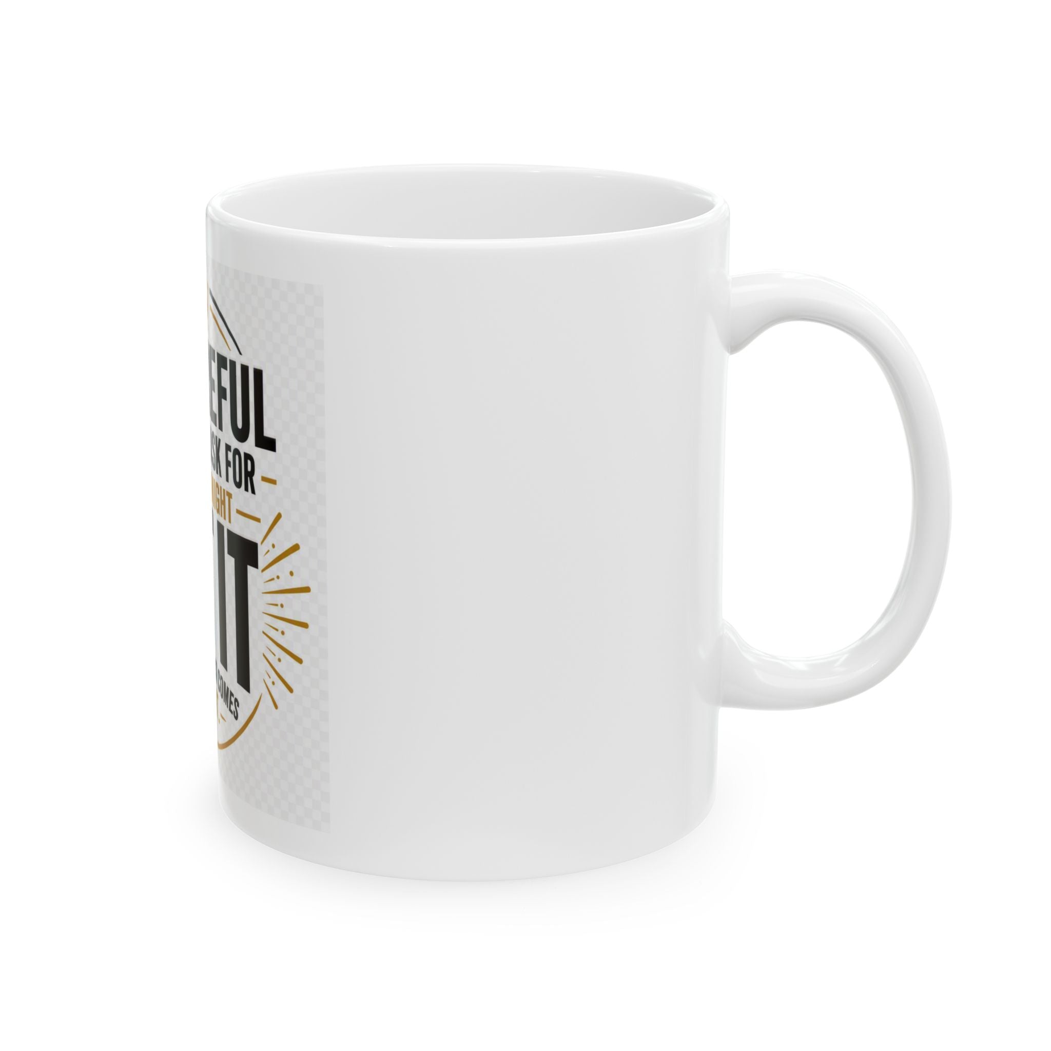 Motivational Ceramic Mug – “Be Careful What You Ask For, You Just Might Get It”