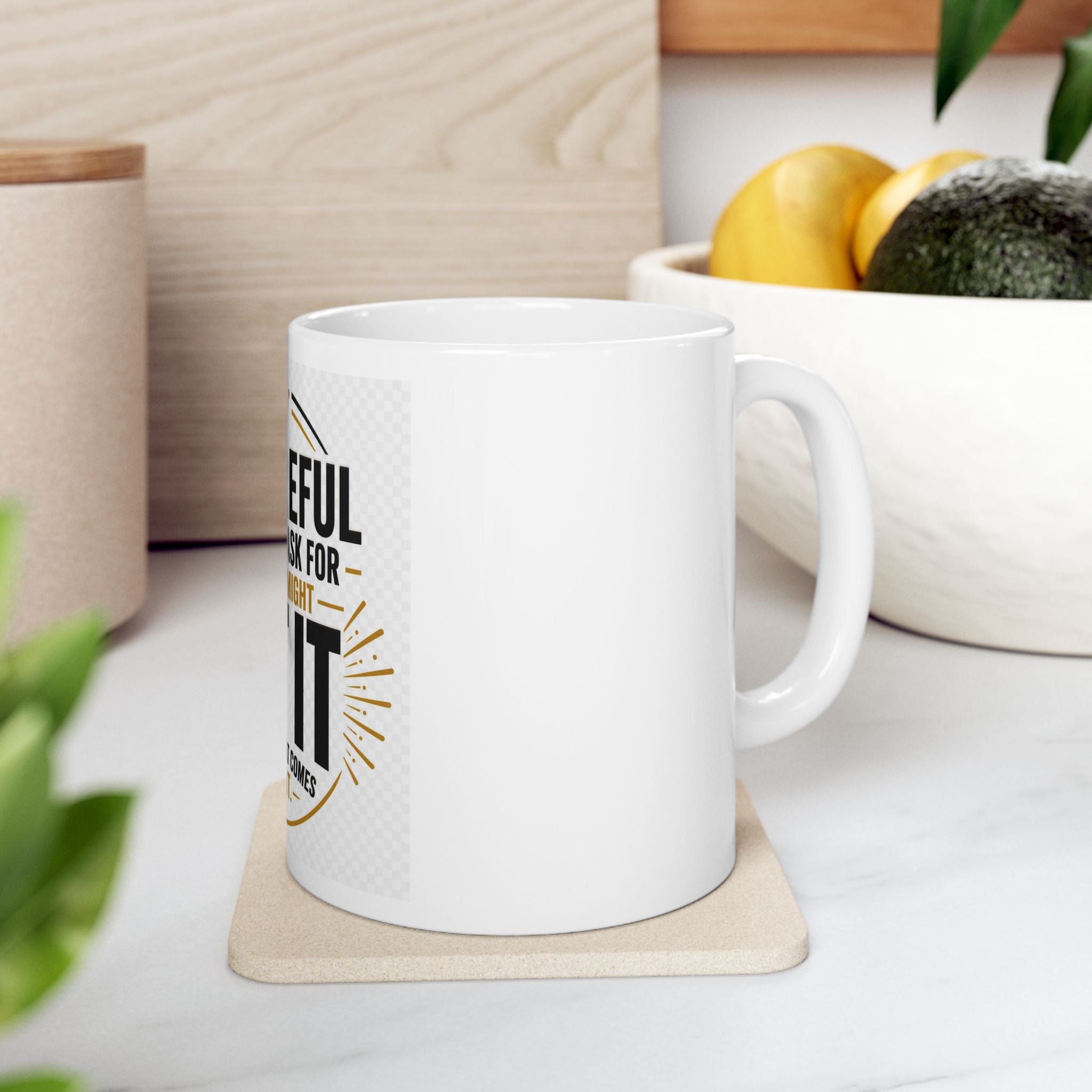 Motivational Ceramic Mug – “Be Careful What You Ask For, You Just Might Get It”