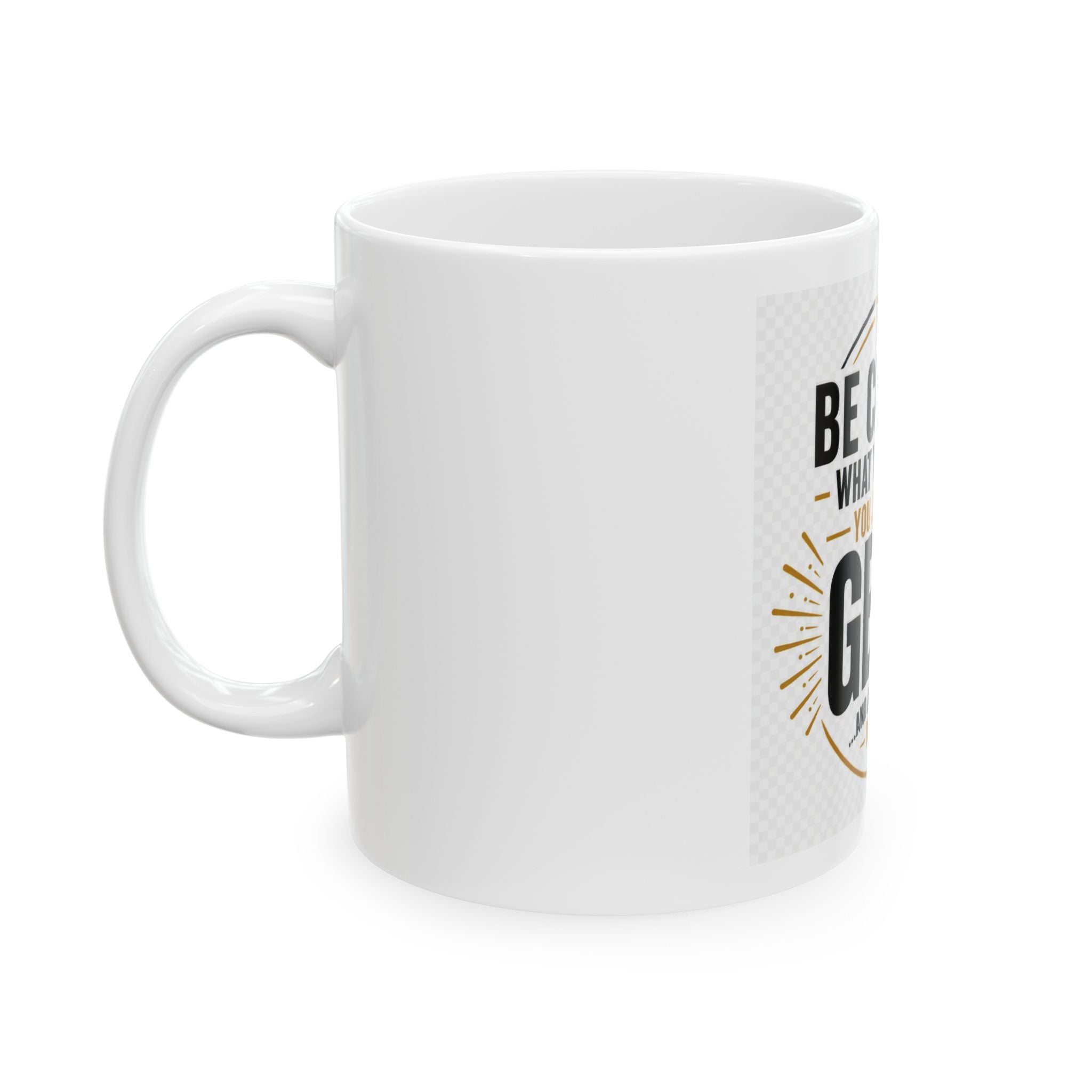 Motivational Ceramic Mug – “Be Careful What You Ask For, You Just Might Get It”